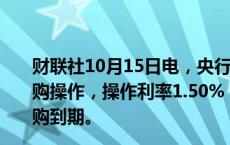 财联社10月15日电，央行公开市场开展683亿元7天期逆回购操作，操作利率1.50%，与此前持平。今日417亿元逆回购到期。