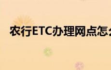 农行ETC办理网点怎么查询? 农行etc办理 