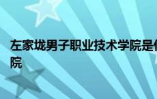 左家垅男子职业技术学院是什么学校 左家垅男子职业技术学院 