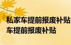 私家车提前报废补贴18000是真的吗? 家用轿车提前报废补贴 