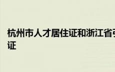 杭州市人才居住证和浙江省引进人才居住证 杭州市人才居住证 