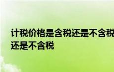 计税价格是含税还是不含税 国家税务总局 计税价格是含税还是不含税 