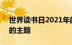 世界读书日2021年的主题 2018世界读书日的主题 