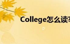 College怎么读? college怎么读 