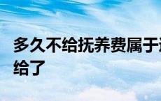 多久不给抚养费属于遗弃 抚养费超出2年就不给了 