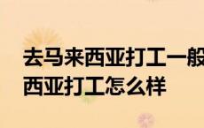 去马来西亚打工一般都从事什么工作 去马来西亚打工怎么样 