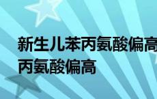 新生儿苯丙氨酸偏高的原因有哪些 新生儿苯丙氨酸偏高 