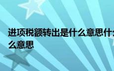 进项税额转出是什么意思什么情况下需... 进项税额转出是什么意思 