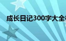 成长日记300字大全初中 成长日记300字 