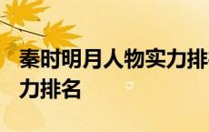 秦时明月人物实力排行2021 秦时明月人物实力排名 