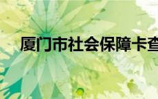 厦门市社会保障卡查询 社会保障卡查询 