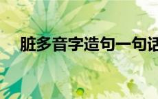 脏多音字造句一句话两个读音 脏多音字 