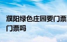 濮阳绿色庄园要门票吗2024 濮阳绿色庄园要门票吗 