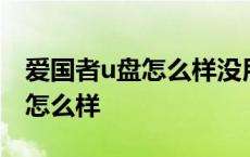 爱国者u盘怎么样没用几天就坏了 爱国者u盘怎么样 