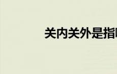 关内关外是指哪里 关内关外 