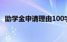 助学金申请理由100字 助学金申请理由150字 