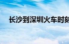 长沙到深圳火车时刻表查询 长沙到深圳 