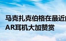 马克扎克伯格在最近的采访中对苹果传闻中的AR耳机大加赞赏