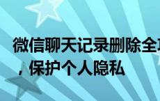 微信聊天记录删除全攻略：轻松掌握删除方法，保护个人隐私