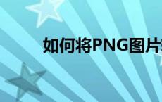 如何将PNG图片转换为JPG格式？