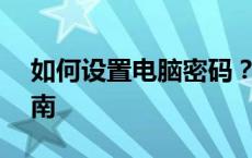 如何设置电脑密码？——初学者密码设置指南