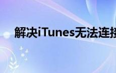 解决iTunes无法连接iPhone的常见问题