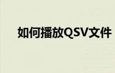 如何播放QSV文件：选择适合的播放器