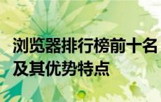 浏览器排行榜前十名：揭示最受欢迎的浏览器及其优势特点