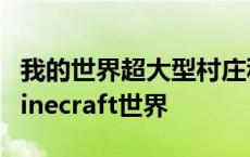 我的世界超大型村庄种子分享，探索无尽的Minecraft世界