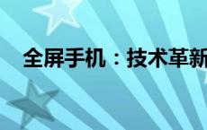 全屏手机：技术革新下的沉浸式体验探索