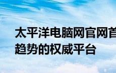 太平洋电脑网官网首页 - 全面把握最新科技趋势的权威平台