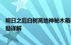 明日之后白树高地神秘木箱探秘攻略：位置、开启方法及奖励详解