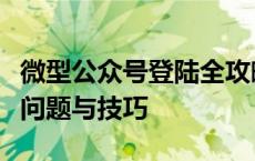 微型公众号登陆全攻略：一站式解决你的登录问题与技巧