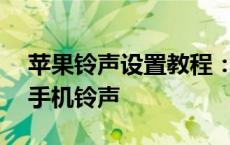 苹果铃声设置教程：使用iTunes自定义您的手机铃声