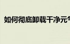 如何彻底卸载干净元气壁纸？详细步骤教程