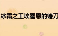 冰霜之王埃霍恩的镰刀：传奇武器的冰封宿命