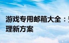 游戏专用邮箱大全：安全、高效的游戏账号管理新方案