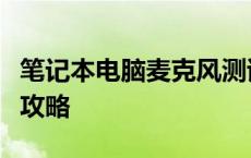 笔记本电脑麦克风测试指南：从设置到优化全攻略