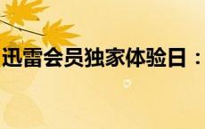 迅雷会员独家体验日：一日畅游高速下载之旅