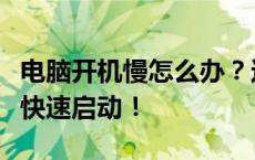 电脑开机慢怎么办？这些优化技巧让你的电脑快速启动！