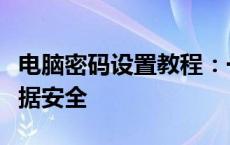 电脑密码设置教程：一步步保护你的隐私和数据安全