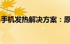 手机发热解决方案：原因分析与有效应对措施